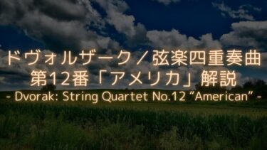 【ドヴォルザークの魅力が詰まった曲！】ドヴォルザーク／弦楽四重奏曲第12番「アメリカ」解説