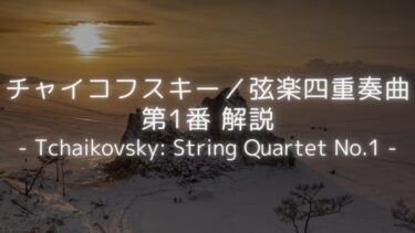 【美しさと、あふれんばかりの情熱の曲】チャイコフスキー／弦楽四重奏曲第1番　解説