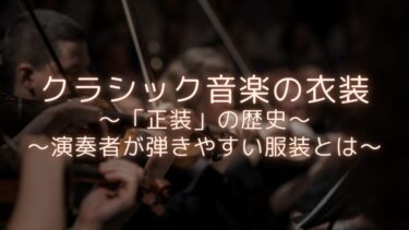 【クラシック音楽の衣装】正装の歴史、演奏者にとって弾きやすい服装とは