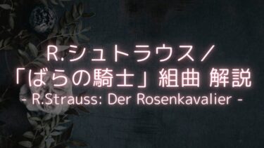 【モーツァルトを目指した楽劇！】R.シュトラウス/「ばらの騎士」組曲 解説