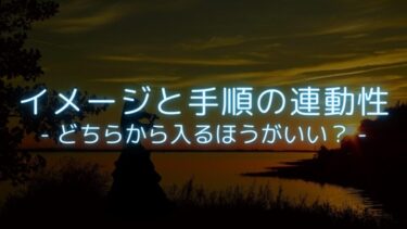 【自分を知ることが大切】イメージから入る人と、手順から入る人の違い