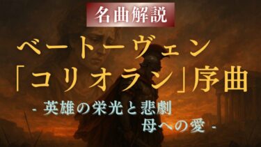【解説】ベートーヴェン 序曲《コリオラン》｜母の涙が英雄を止めたとき